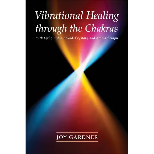 Vibrational Healing Through the Chakras: With Light, Color, Sound, Crystals, and Aromatherapy - Paperback | Books | Wiccan Center
