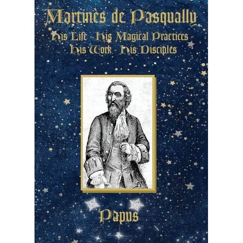 Martinès de Pasqually: His life, his magical practices, his work, his disciples - Paperback | Books | Wiccan Center