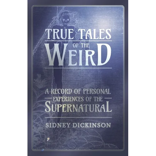 True Tales of the Weird - A Record of Personal Experiences of the Supernatural - Paperback | Books | Wiccan Center