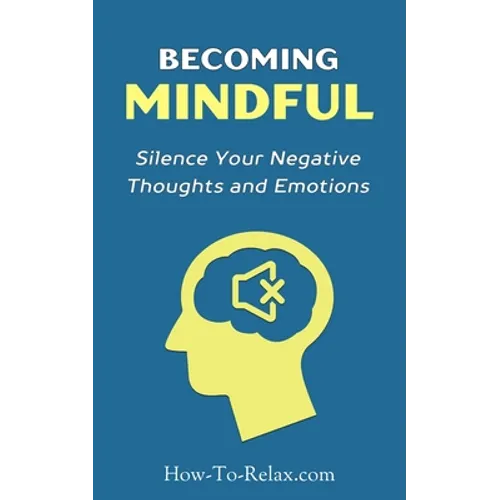 Becoming Mindful: Silence Your Negative Thoughts and Emotions To Regain Control of Your Life - Paperback | Books | Wiccan Center