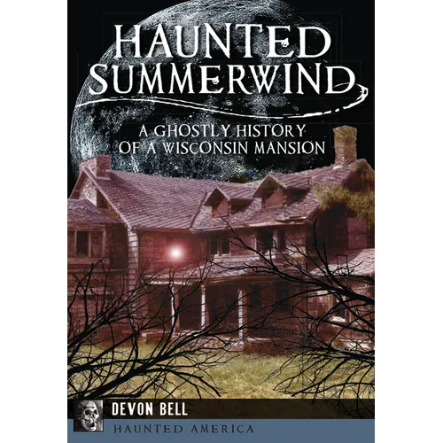 Haunted Summerwind: A Ghostly History of a Wisconsin Mansion - Paperback | Books | Wiccan Center