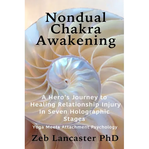 Nondual Chakra Awakening: A Hero's Journey to Healing Relationship Injury in Seven Holographic Stages - Paperback | Books | Wiccan Center