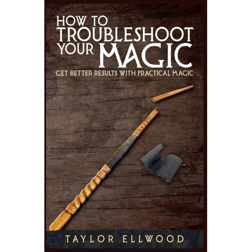 How to Troubleshoot Your Magic: Get Better Results with Practical Magic - Paperback | Books | Wiccan Center