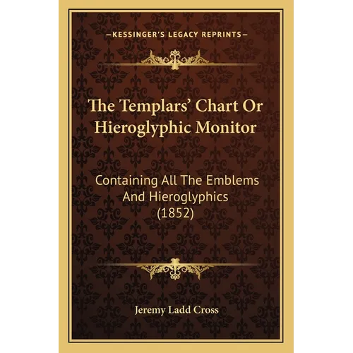 The Templars' Chart Or Hieroglyphic Monitor: Containing All The Emblems And Hieroglyphics (1852) - Paperback | Books | Wiccan Center