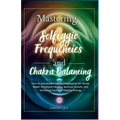 Mastering Solfeggio Frequencies and Chakra Balancing: How to Use Ancient Sound Frequencies for Stress Relief, Emotional Healing, Spiritual Growth, and - Paperback | Books | Wiccan Center