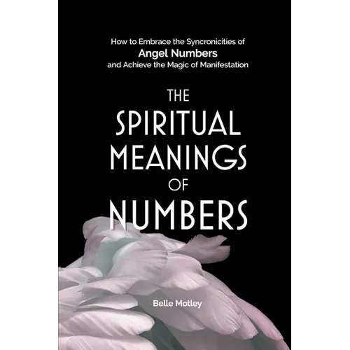 The Spiritual Meanings of Numbers: How to Embrace the Synchronicities of Angel Numbers and Achieve the Magic of Manifestation - Paperback | Books | Wiccan Center