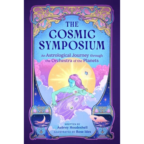The Cosmic Symposium: An Astrological Journey Through the Orchestra of the Planets - Hardcover | Books | Wiccan Center