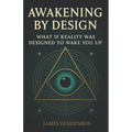 Awakening by Design: What if reality was designed to wake you up? - Paperback