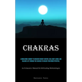 Chakras: A Wholesome Journey To Discover Energy Centers, Heal Body & Mind, And Balance Life Through The Chakras To Unlock Your Inner Potential (An Exh - Paperback | Books | Wiccan Center