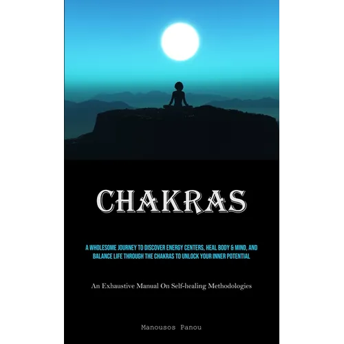 Chakras: A Wholesome Journey To Discover Energy Centers, Heal Body & Mind, And Balance Life Through The Chakras To Unlock Your Inner Potential (An Exh - Paperback | Books | Wiccan Center