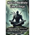 How to Meditate Like a Ninja: Harnessing the Power of Ancient Warrior Mindfulness - Paperback