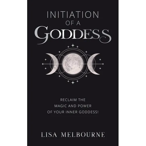 Initiation Of A Goddess: Reclaim the Magic and Power of Your Inner Goddess! - Paperback | Books | Wiccan Center