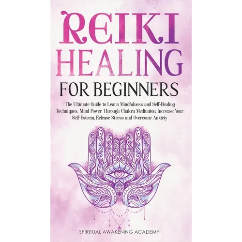 Reiki Healing for Beginners: The Ultimate Guide to Learn Mindfulness and Self-Healing Techniques. Mind Power Through Chakra Meditation, Increase Your - Hardcover | Books | Wiccan Center