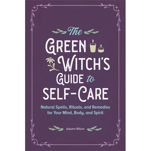 The Green Witch's Guide to Self-Care: Natural Spells, Rituals, and Remedies for Your Mind, Body, and Spirit - Paperback | Books | Wiccan Center