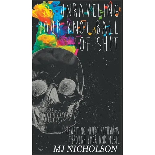 Unraveling Your Knot Ball of Sh!t: Rewriting Neuro Pathways Through EDMR and Music - Hardcover | Books | Wiccan Center