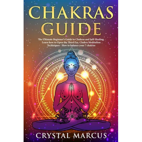 Chakras Guide: The Ultimate Beginner's Guide to Chakras and Self-Healing. Learn how to Open the Third Eye. Chakra Meditation Techniqu - Paperback | Books | Wiccan Center