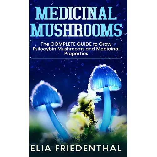 Medicinal Mushrooms: The COMPLETE GUIDE to Grow Psilocybin Mushrooms and Medicinal Properties - Paperback | Books | Wiccan Center
