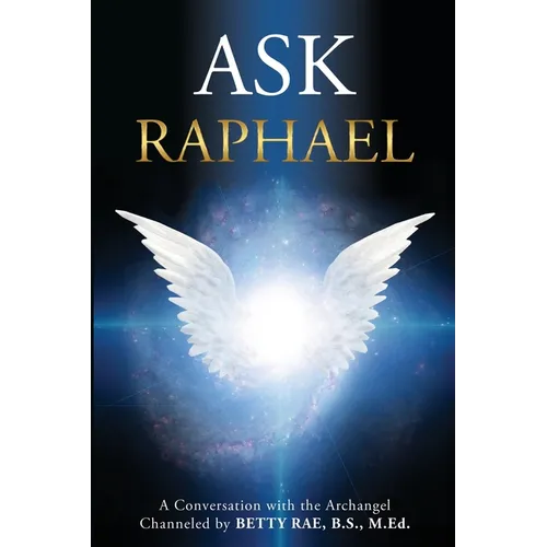 Ask Raphael: A Conversation with the Archangel (Channeled by Betty Rae, B.S., M.Ed.) - Paperback | Books | Wiccan Center