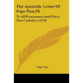 The Apostolic Letter Of Pope Pius IX: To All Protestants And Other Non-Catholics (1870) - Paperback | Books | Wiccan Center