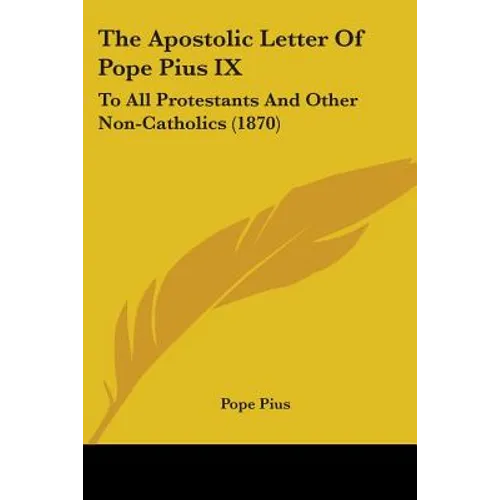 The Apostolic Letter Of Pope Pius IX: To All Protestants And Other Non-Catholics (1870) - Paperback | Books | Wiccan Center