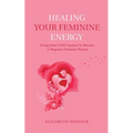 Healing Your Feminine Energy: Fixing Inner Child Traumas to Become a Magnetic Feminine Woman - Paperback | Books | Wiccan Center