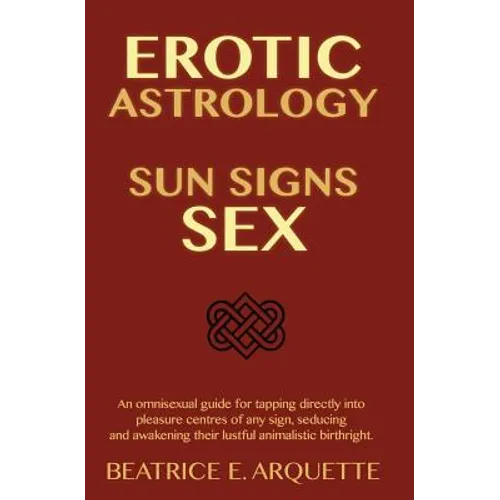 Erotic Astrology: Sun Signs Sex: An omnisexual guide for tapping directly into pleasure centers of any sign, seducing and awakening thei - Paperback | Books | Wiccan Center