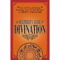 The Beginner's Guide to Divination: Learn the Secrets of Astrology, Numerology, Tarot, and Palm Reading--And Predict Your Future - Paperback | Books | Wiccan Center