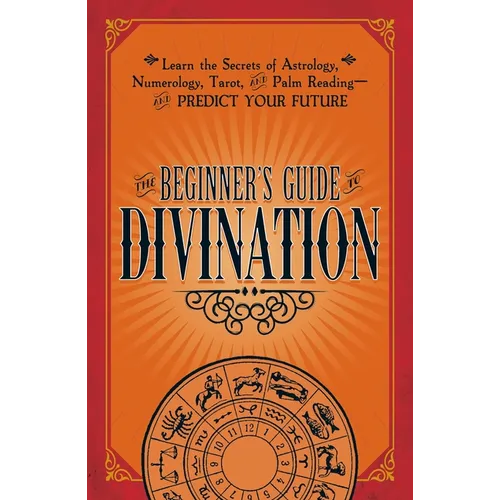 The Beginner's Guide to Divination: Learn the Secrets of Astrology, Numerology, Tarot, and Palm Reading--And Predict Your Future - Paperback | Books | Wiccan Center