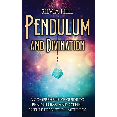 Pendulum and Divination: A Comprehensive Guide to Pendulums, and Other Future Prediction Methods - Hardcover | Books | Wiccan Center