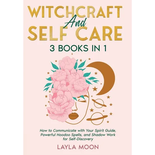 Witchcraft and Self Care: 3 Books in 1 - How to Communicate with Your Spirit Guide, Powerful Hoodoo Spells, and Shadow Work for Self-Discovery - Paperback | Books | Wiccan Center