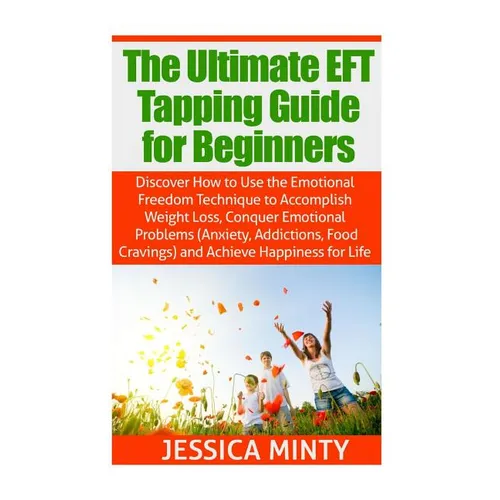 The Ultimate EFT Tapping Guide for Beginners: Discover How to Use the Emotional Freedom Technique to Accomplish Weight Loss, Conquer Emotional Problem - Paperback | Books | Wiccan Center