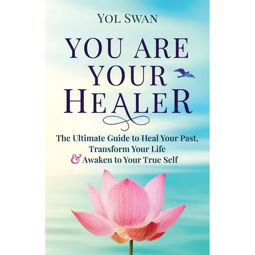 You Are Your Healer: The Ultimate Guide to Heal Your Past, Transform Your Life & Awaken to Your True Self - Paperback | Books | Wiccan Center