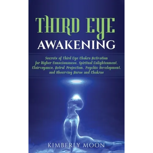 Third Eye Awakening: Secrets of Third Eye Chakra Activation for Higher Consciousness, Spiritual Enlightenment, Clairvoyance, Astral Projection, Psychi - Hardcover | Books | Wiccan Center