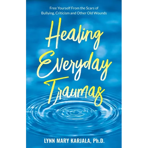 Healing Everyday Traumas: Free Yourself from the Scars of Bullying, Criticism and Other Old Wounds - Paperback | Books | Wiccan Center