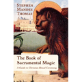 The Book of Sacramental Magic: A Guide to Christian Ritual Ceremony - Paperback
