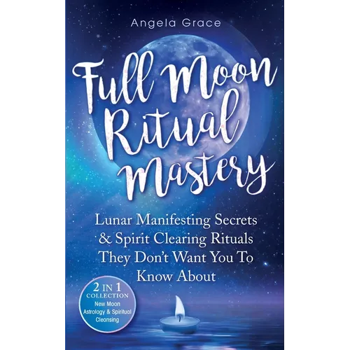 Full Moon Ritual Mastery: Lunar Manifesting Secrets & Spirit Clearing Rituals They Don't Want You To Know About (New Moon Astrology & Spiritual Cleans - Paperback | Books | Wiccan Center