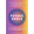 Psychic Shield: The Personal Handbook of Psychic Protection: Your All-In-One Guide to Protecting Yourself from Negative Energy, Maintaining Boundaries - Paperback