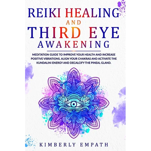 Reiki Healing and Third Eye Awakening: Meditation Guide to Improve Your Health and Increase Positive Vibrations.Align Your Chakras and Active the Kund - Paperback | Books | Wiccan Center
