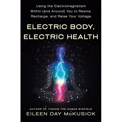 Electric Body, Electric Health: Using the Electromagnetism Within (and Around) You to Rewire, Recharge, and Raise Your Voltage - Paperback | Books | Wiccan Center