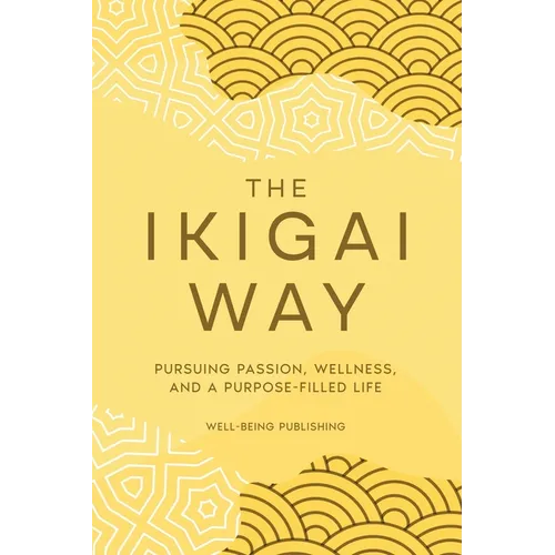 The Ikigai Way: Pursuing Passion, Wellness, and a Purpose-Filled Life - Paperback | Books | Wiccan Center