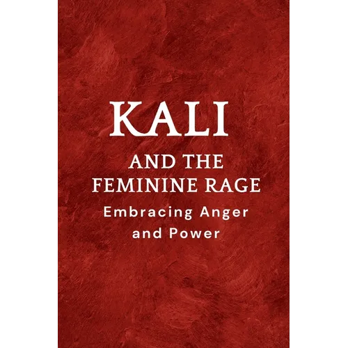 Kali and the Feminine Rage: Embracing Anger and Power - Paperback | Books | Wiccan Center