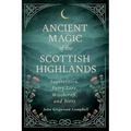 Ancient Magic of the Scottish Highlands: Superstition, Fairy Lore, Witchcraft, and Seers - Hardcover | Books | Wiccan Center