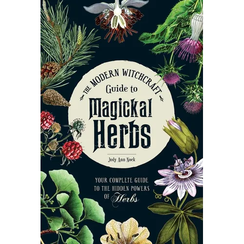 The Modern Witchcraft Guide to Magickal Herbs: Your Complete Guide to the Hidden Powers of Herbs - Hardcover | Books | Wiccan Center