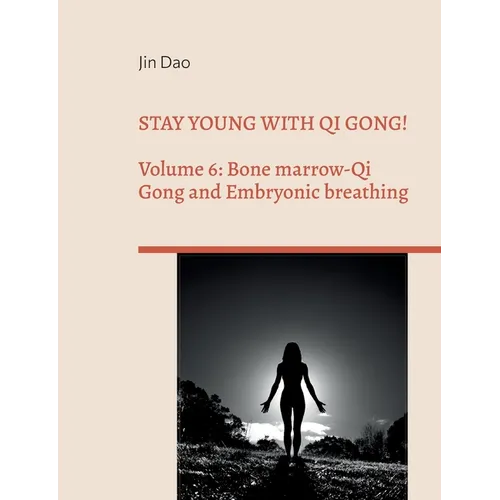 Stay young with Qi Gong!: Volume 6: Bone Marrow-Qi Gong and Embryonic breathing - Paperback | Books | Wiccan Center