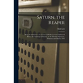 Saturn, the Reaper: Being the Substance of a Course of Public Lectures Delivered Before the Astrological Society, in the Months of January - Paperback | Books | Wiccan Center