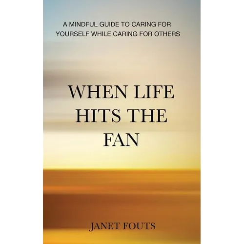 When Life Hits the Fan: A Mindful Guide to Caring for Yourself While Caring for Others - Paperback | Books | Wiccan Center