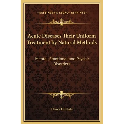 Acute Diseases Their Uniform Treatment by Natural Methods: Mental, Emotional and Psychic Disorders - Hardcover | Books | Wiccan Center