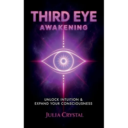 Third Eye Awakening: Your Definitive Guide to Open Your Third Chakra, Achieve Higher Consciousness Enhance Intuition & Psychic Abilities Through Spiri - Paperback | Books | Wiccan Center
