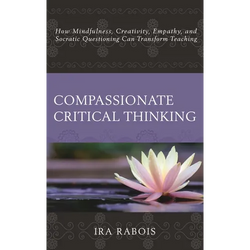 Compassionate Critical Thinking: How Mindfulness, Creativity, Empathy, and Socratic Questioning Can Transform Teaching - Paperback | Books | Wiccan Center