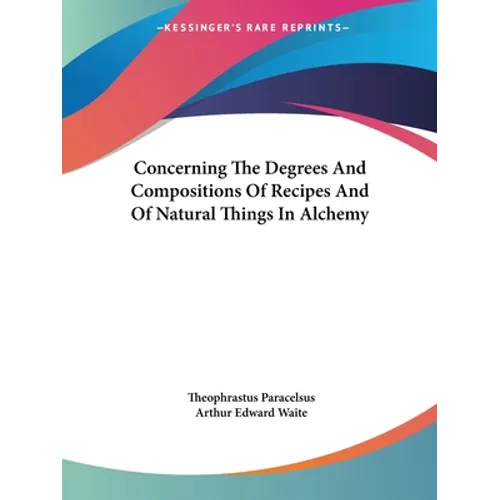 Concerning The Degrees And Compositions Of Recipes And Of Natural Things In Alchemy - Paperback | Books | Wiccan Center